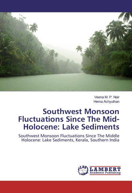 Southwest Monsoon Fluctuations Since The Mid-Holocene: Lake Sediments: Southwest Monsoon Fluctuations Since The Middle Holocene: Lake Sediments, Kerala, Southern India