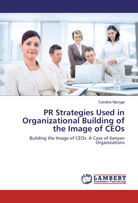 PR Strategies Used in Organizational Building of the Image of CEOs: Building the Image of CEOs: A Case of Kenyan Organizations