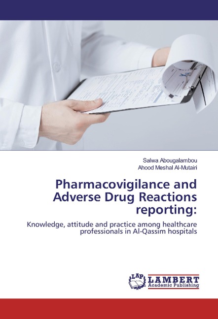 Pharmacovigilance and Adverse Drug Reactions reporting:: Knowledge, attitude and practice among healthcare professionals in Al-Qassim hospitals
