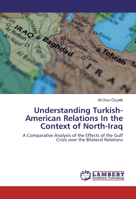 Understanding Turkish-American Relations In the Context of North-Iraq: A Comparative Analysis of the Effects of the Gulf Crisis over the Bilateral Relations
