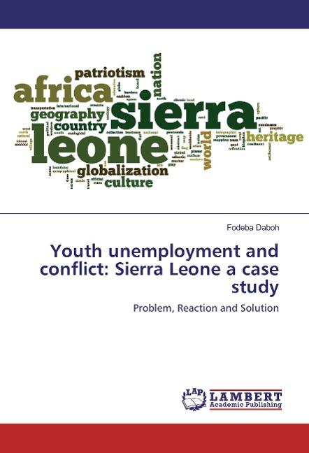 Youth unemployment and conflict: Sierra Leone a case study: Problem, Reaction and Solution
