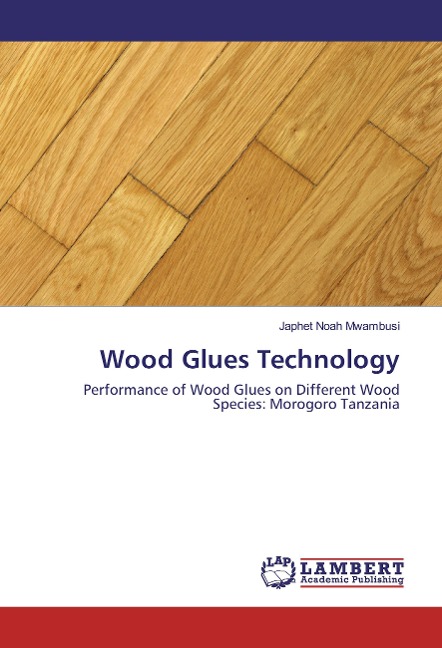 Wood Glues Technology: Performance of Wood Glues on Different Wood Species: Morogoro Tanzania