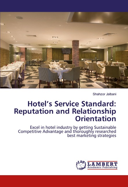 Hotel's Service Standard: Reputation and Relationship Orientation: Excel in hotel industry by getting Sustainable Competitive Advantage and thoroughly researched best marketing strategies