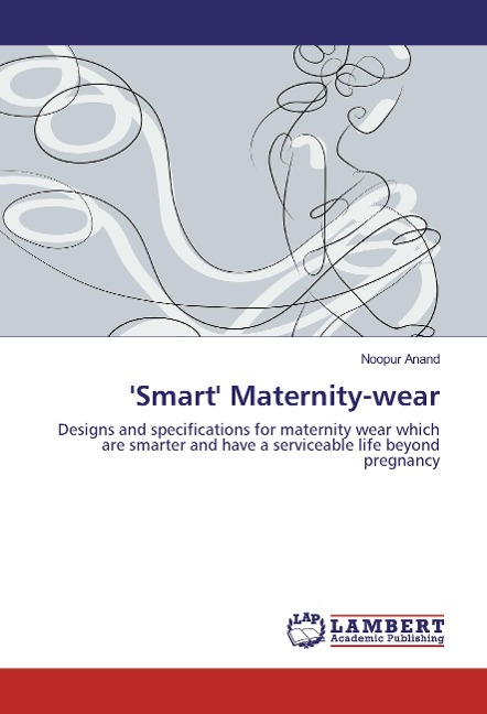 Smart Maternity-wear: Designs and specifications for maternity wear which are smarter and have a serviceable life beyond pregnancy