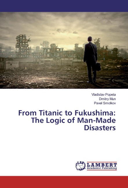 From Titanic to Fukushima: The Logic of Man-Made Disasters