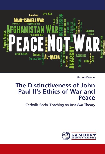 The Distinctiveness of John Paul IIs Ethics of War and Peace: Catholic Social Teaching on Just War Theory