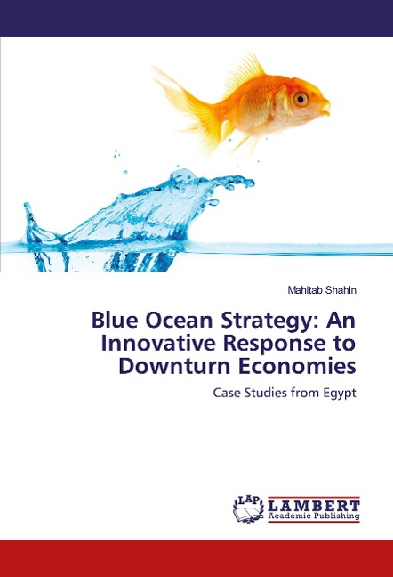 Blue Ocean Strategy: An Innovative Response to Downturn Economies: Case Studies from Egypt