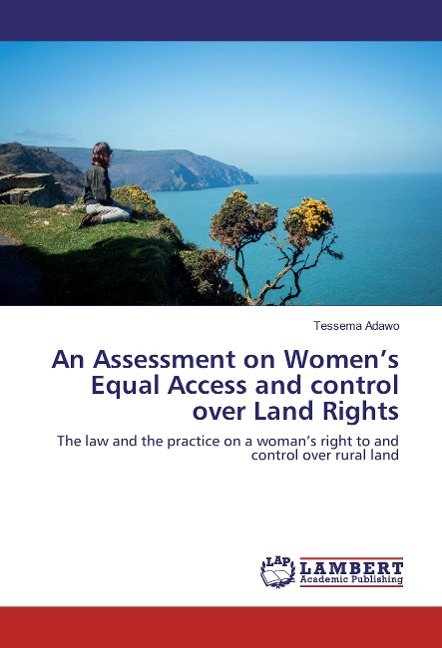 An Assessment on Womens Equal Access and control over Land Rights: The law and the practice on a womans right to and control over rural land