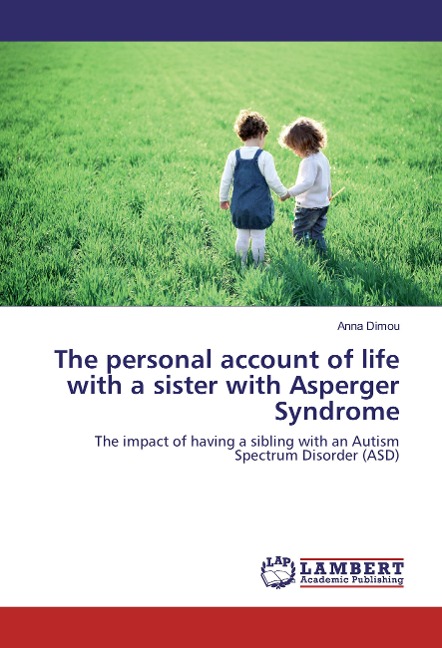 The personal account of life with a sister with Asperger Syndrome: The impact of having a sibling with an Autism Spectrum Disorder (ASD)
