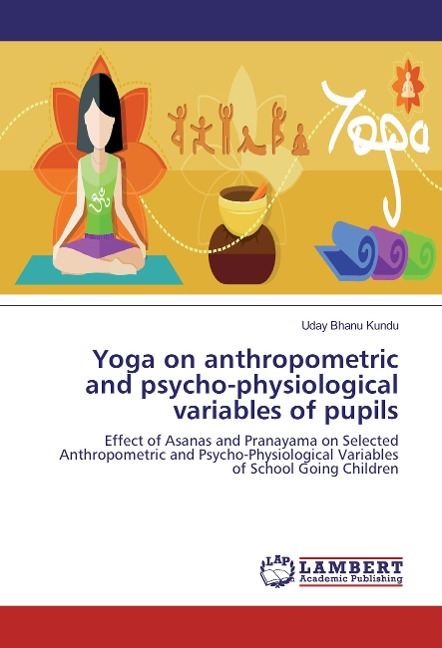 Yoga on anthropometric and psycho-physiological variables of pupils: Effect of Asanas and Pranayama on Selected Anthropometric and Psycho-Physiological Variables of School Going Children