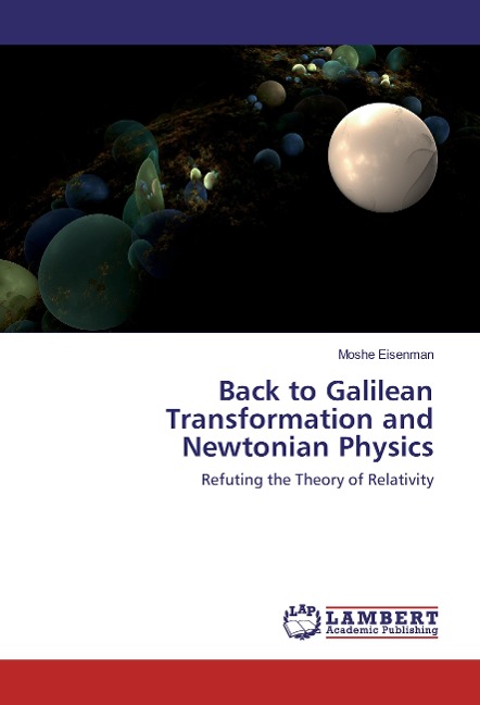 Back to Galilean Transformation and Newtonian Physics: Refuting the Theory of Relativity
