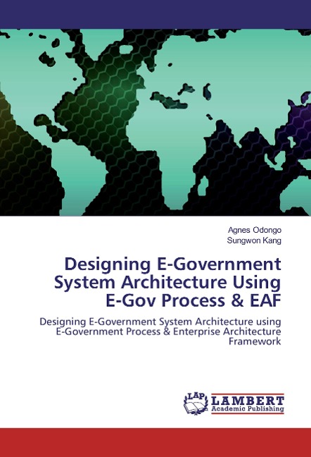 Designing E-Government System Architecture Using E-Gov Process & EAF: Designing E-Government System Architecture using E-Government Process & Enterprise Architecture Framework