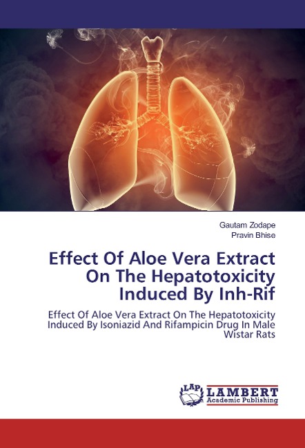 Effect Of Aloe Vera Extract On The Hepatotoxicity Induced By Inh-Rif: Effect Of Aloe Vera Extract On The Hepatotoxicity Induced By Isoniazid And Rifampicin Drug In Male Wistar Rats