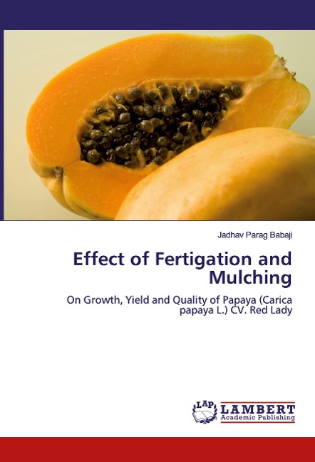 Effect of Fertigation and Mulching: On Growth, Yield and Quality of Papaya (Carica papaya L.) CV. Red Lady