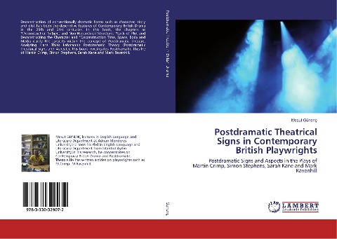 Postdramatic Theatrical Signs in Contemporary British Playwrights: Postdramatic Signs and Aspects in the Plays of Martin Crimp, Simon Stephens, Sarah Kane and Mark Ravenhill