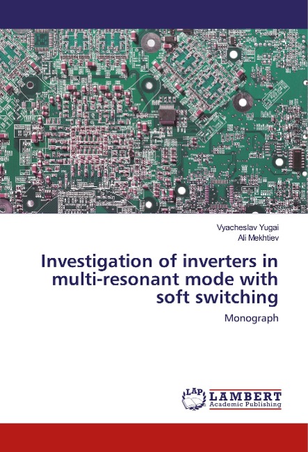 Investigation of inverters in multi-resonant mode with soft switching: Monograph