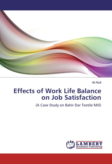 Effects of Work Life Balance on Job Satisfaction: (A Case Study on Bahir Dar Textile Mill)