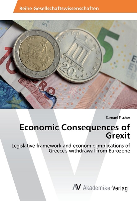 Economic Consequences of Grexit: Legislative framework and economic implications of Greeces withdrawal from Eurozone