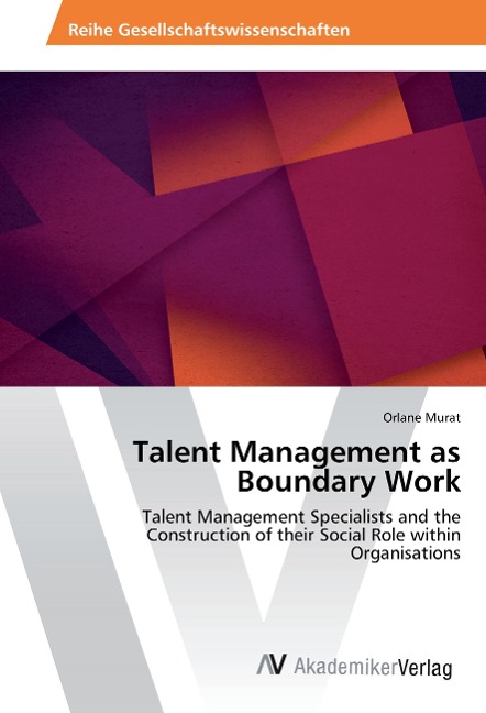 Talent Management as Boundary Work: Talent Management Specialists and the Construction of their Social Role within Organisations