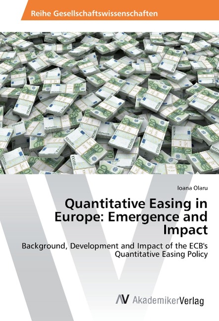 Quantitative Easing in Europe: Emergence and Impact: Background, Development and Impact of the ECB's Quantitative Easing Policy