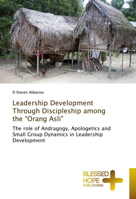 Leadership Development Through Discipleship among the Orang Asli: The role of Andragogy, Apologetics and Small Group Dynamics in Leadership Development