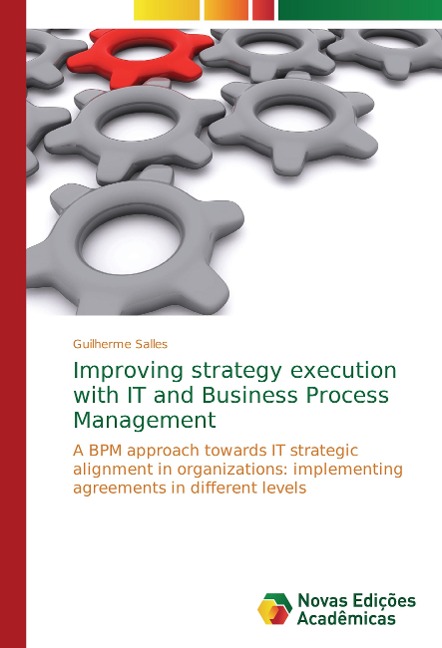 Improving strategy execution with IT and Business Process Management: A BPM approach towards IT strategic alignment in organizations: implementing agreements in different levels