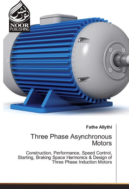 Three Phase Asynchronous Motors: Construction, Performance, Speed Control, Starting, Braking Space Harmonics & Design of Three Phase Induction Motors