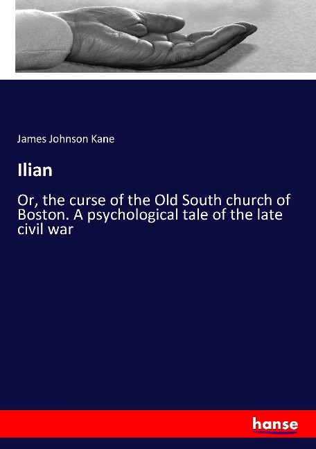Ilian: Or, the curse of the Old South church of Boston. A psychological tale of the late civil war