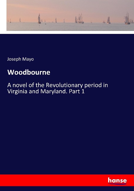 Woodbourne: A novel of the Revolutionary period in Virginia and Maryland. Part 1