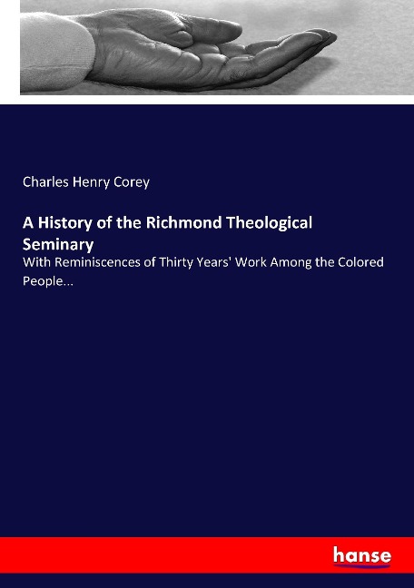 A History of the Richmond Theological Seminary: With Reminiscences of Thirty Years Work Among the Colored People...