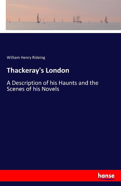 Thackerays London: A Description of his Haunts and the Scenes of his Novels