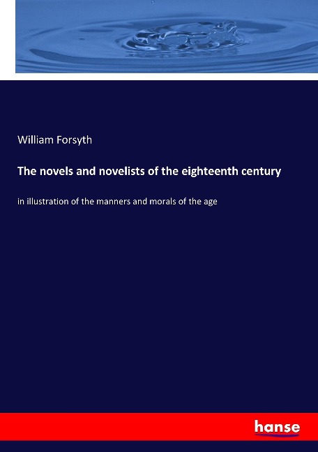 The novels and novelists of the eighteenth century: in illustration of the manners and morals of the age