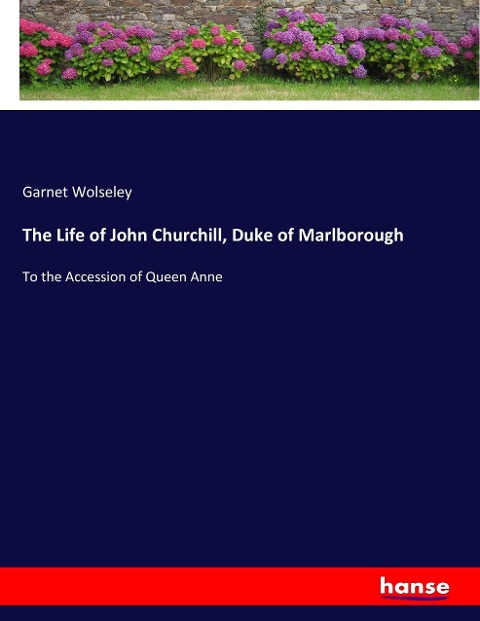 The Life of John Churchill, Duke of Marlborough: To the Accession of Queen Anne