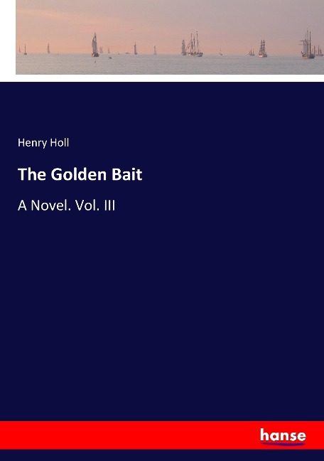 The Golden Bait: A Novel. Vol. III