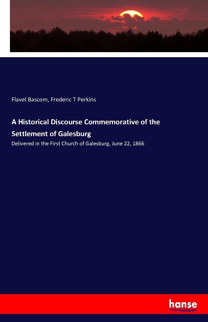 A Historical Discourse Commemorative of the Settlement of Galesburg: Delivered in the First Church of Galesburg, June 22, 1866