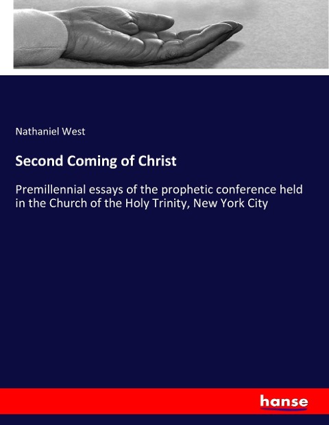 Second Coming of Christ: Premillennial essays of the prophetic conference held in the Church of the Holy Trinity, New York City