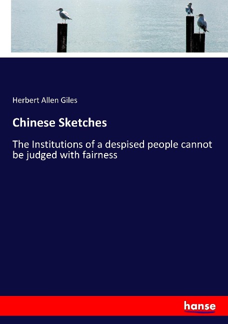 Chinese Sketches: The Institutions of a despised people cannot be judged with fairness