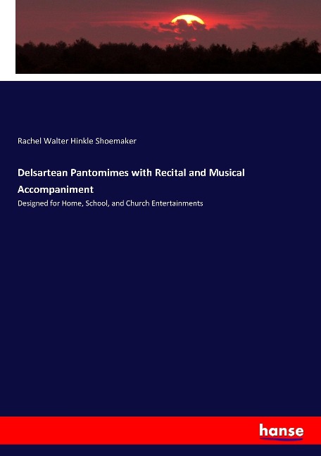 Delsartean Pantomimes with Recital and Musical Accompaniment: Designed for Home, School, and Church Entertainments