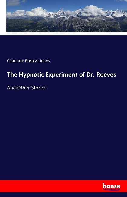 The Hypnotic Experiment of Dr. Reeves: And Other Stories