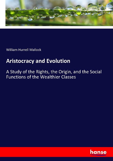 Aristocracy and Evolution: A Study of the Rights, the Origin, and the Social Functions of the Wealthier Classes