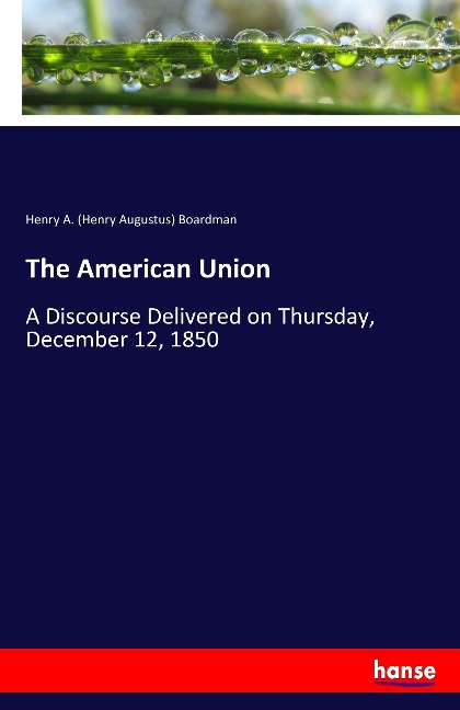 The American Union: A Discourse Delivered on Thursday, December 12, 1850