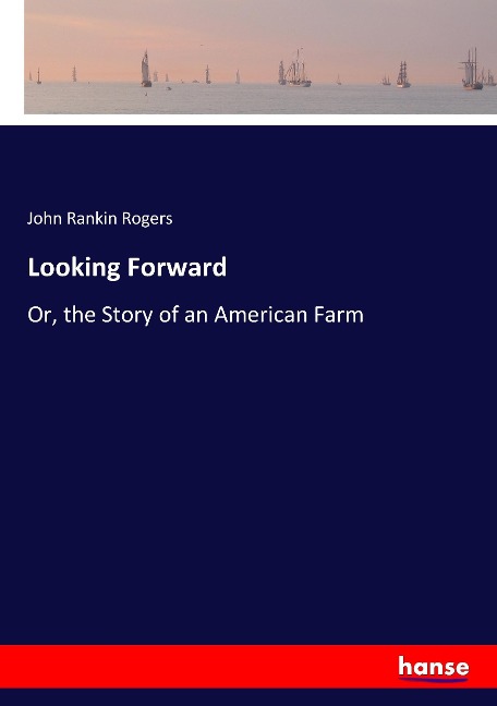 Looking Forward: Or, the Story of an American Farm