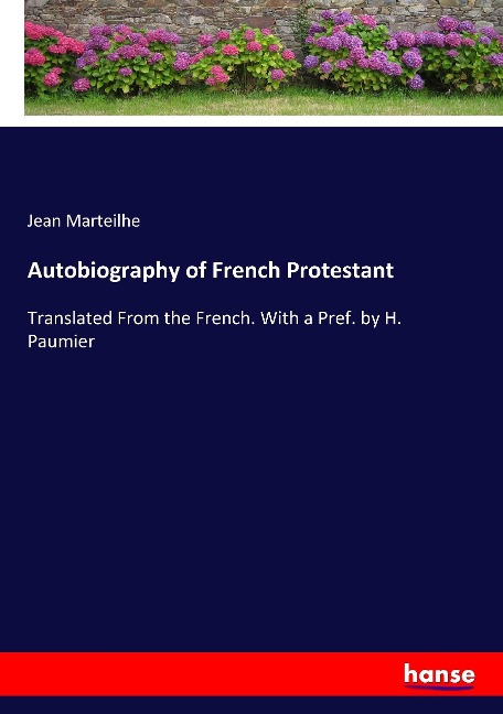 Autobiography of French Protestant: Translated From the French. With a Pref. by H. Paumier