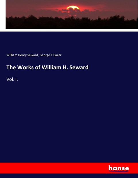 The Works of William H. Seward: Vol. I.