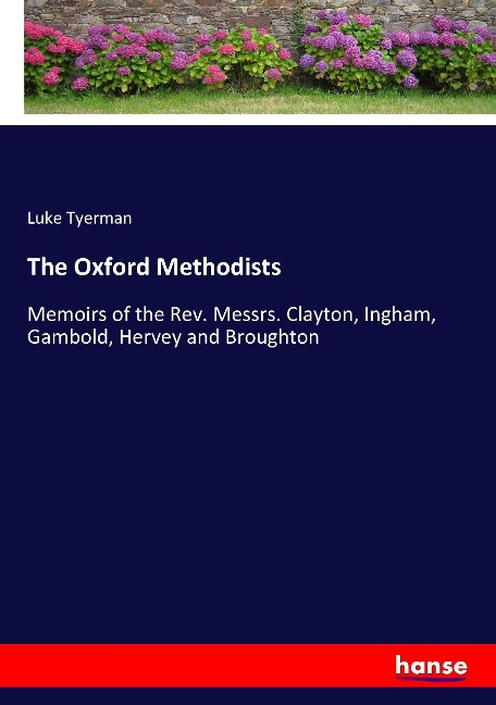 The Oxford Methodists: Memoirs of the Rev. Messrs. Clayton, Ingham, Gambold, Hervey and Broughton