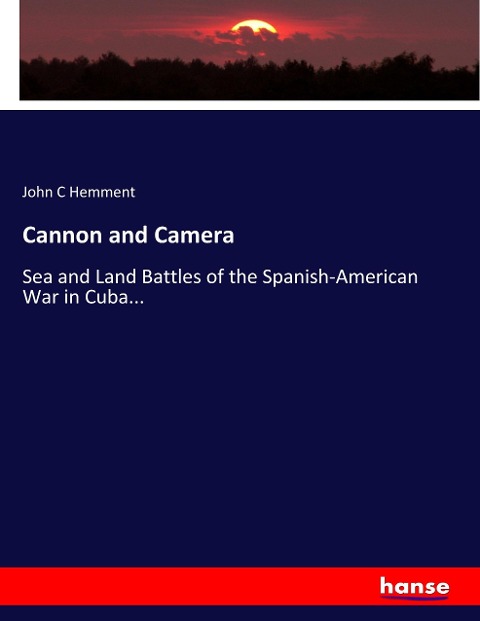 Cannon and Camera: Sea and Land Battles of the Spanish-American War in Cuba...