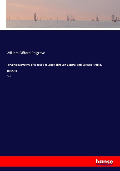 Personal Narrative of a Year's Journey Through Central and Eastern Arabia, 1862-63: Vol. II.