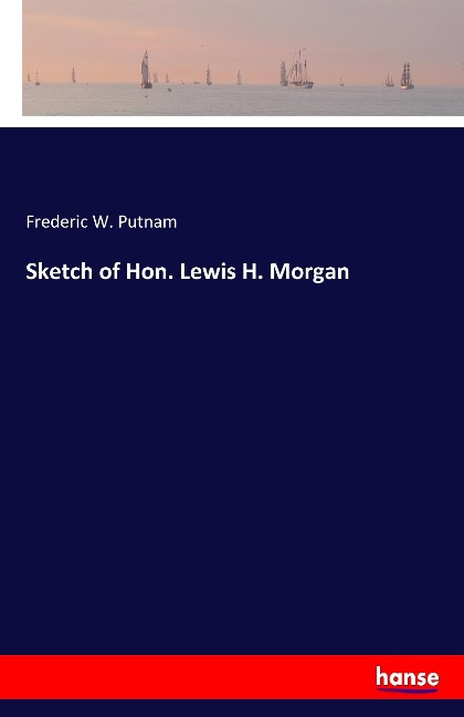 Sketch of Hon. Lewis H. Morgan