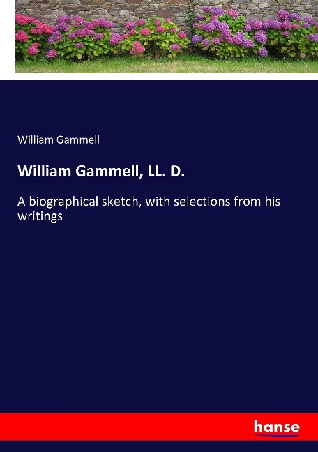 William Gammell, LL. D.: A biographical sketch, with selections from his writings