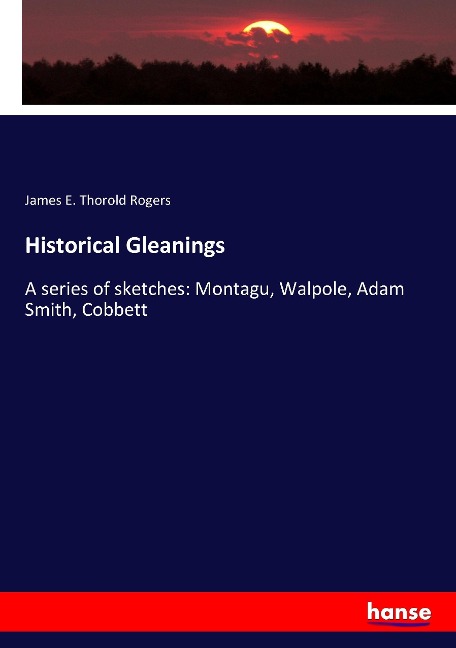Historical Gleanings: A series of sketches: Montagu, Walpole, Adam Smith, Cobbett